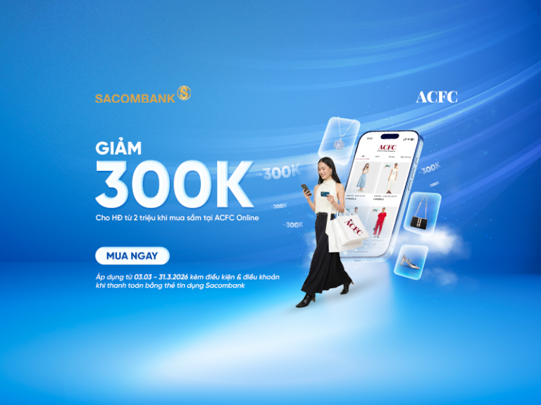 Thể lệ chương trình ACFC x SACOMBANK: Tặng voucher mua sắm 300.000 vnđ cho đơn hàng từ 2.000.000 vnđ